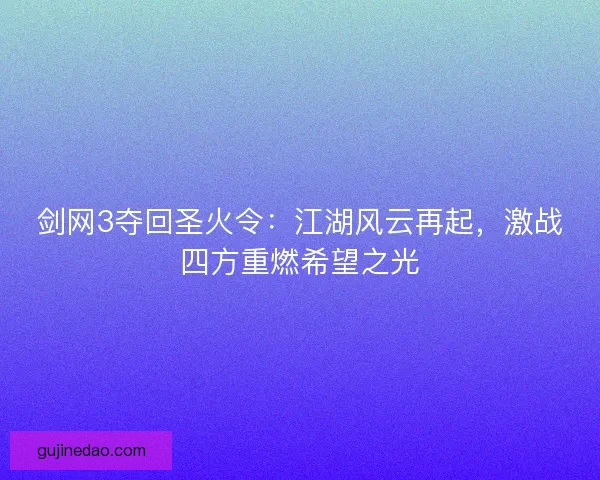 剑网3夺回圣火令：江湖风云再起，激战四方重燃希望之光